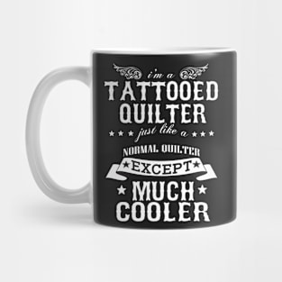 I’M A Tattooed Quilter Just Like A Normal Quilter Except Much Cooler Mug